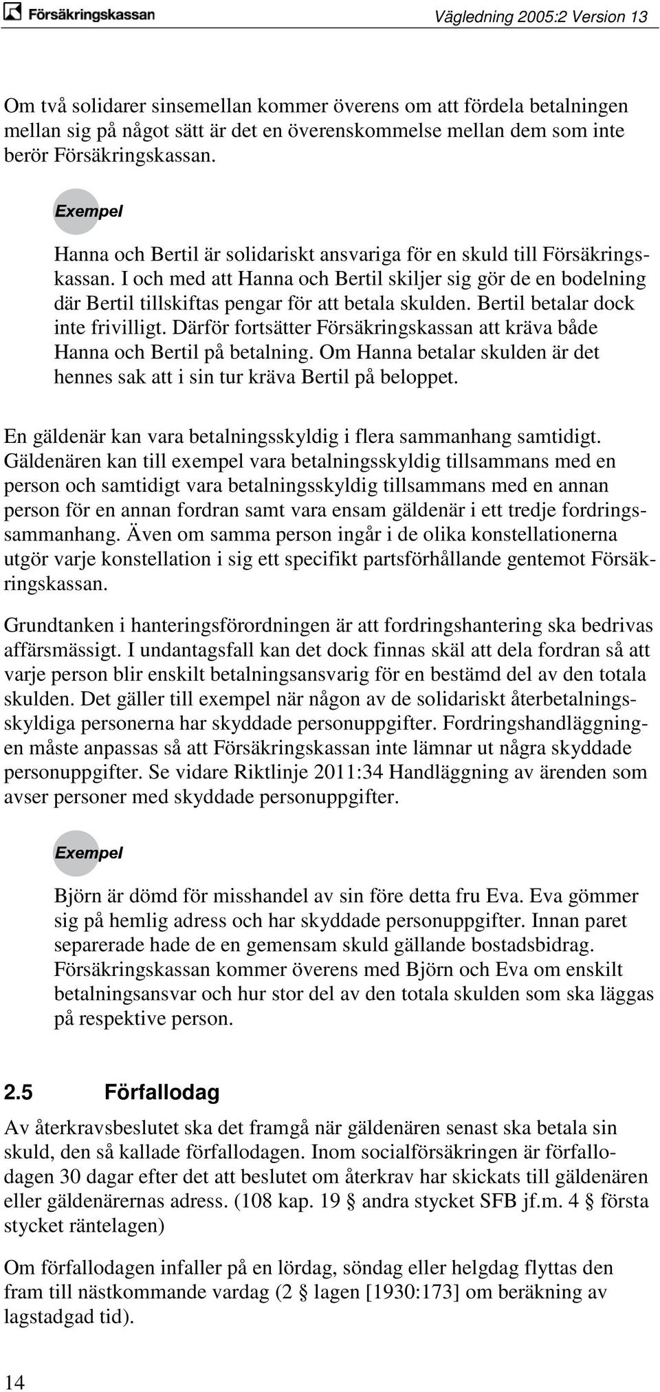 Bertil betalar dock inte frivilligt. Därför fortsätter Försäkringskassan att kräva både Hanna och Bertil på betalning.