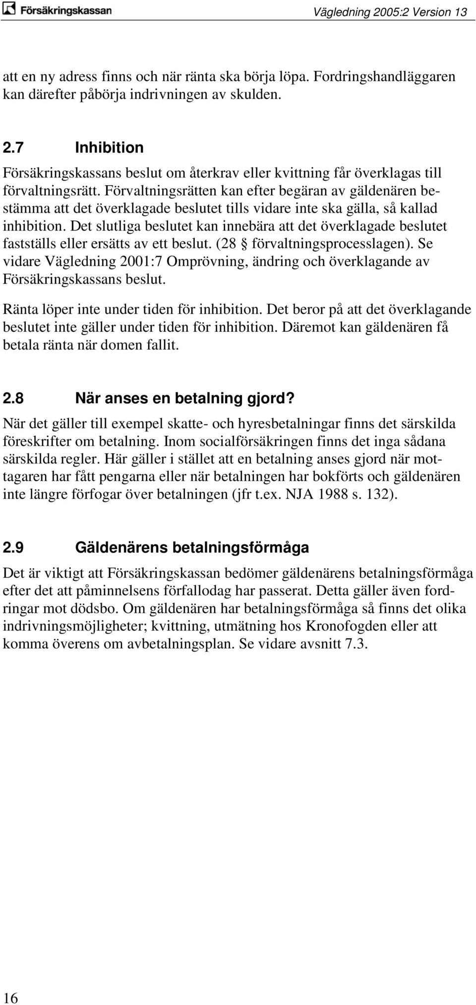 Förvaltningsrätten kan efter begäran av gäldenären bestämma att det överklagade beslutet tills vidare inte ska gälla, så kallad inhibition.