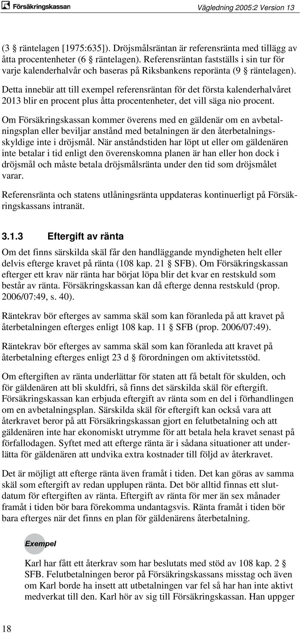 Detta innebär att till exempel referensräntan för det första kalenderhalvåret 2013 blir en procent plus åtta procentenheter, det vill säga nio procent.