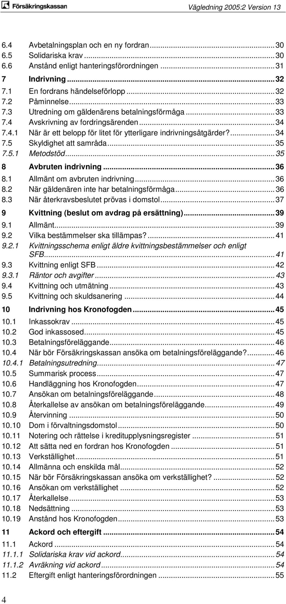 .. 35 7.5.1 Metodstöd... 35 8 Avbruten indrivning... 36 8.1 Allmänt om avbruten indrivning... 36 8.2 När gäldenären inte har betalningsförmåga... 36 8.3 När återkravsbeslutet prövas i domstol.