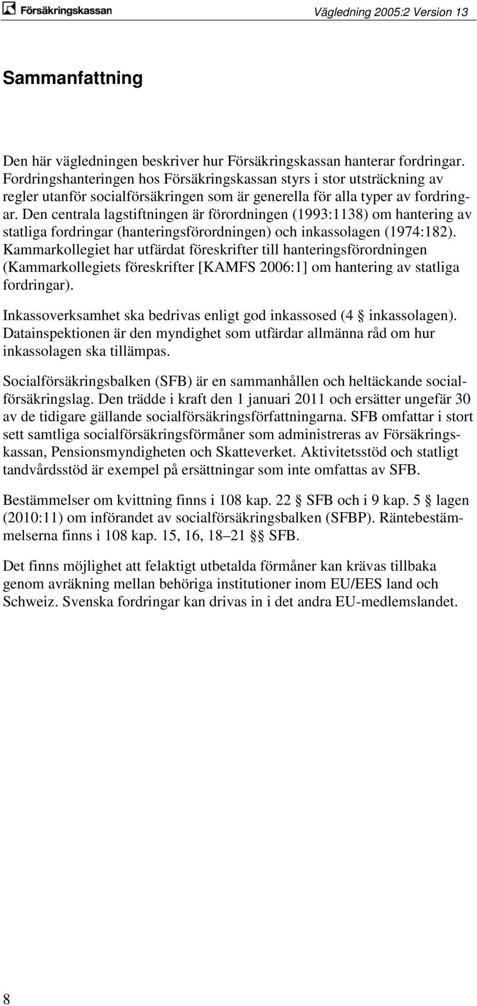 Den centrala lagstiftningen är förordningen (1993:1138) om hantering av statliga fordringar (hanteringsförordningen) och inkassolagen (1974:182).