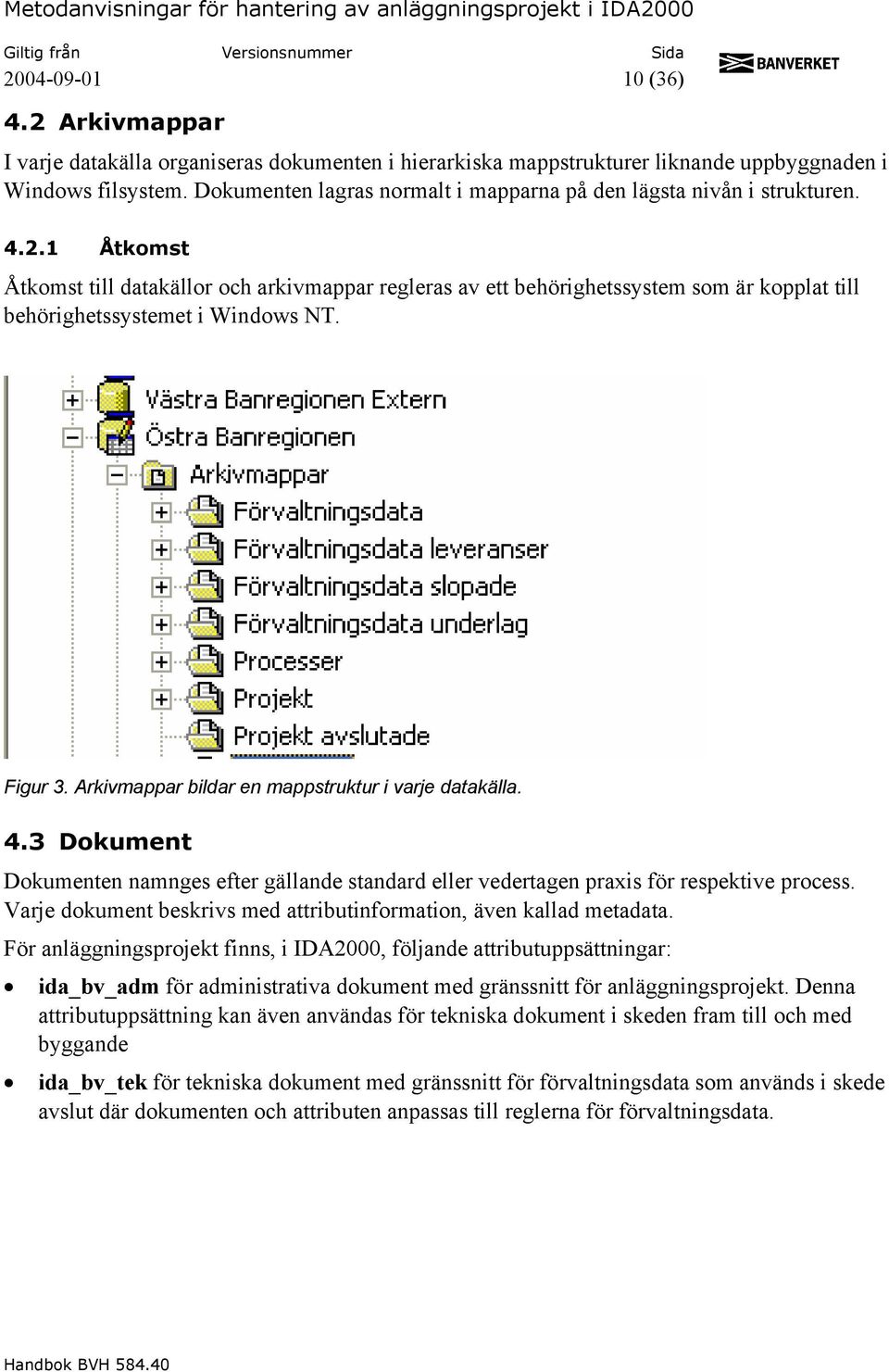 1 Åtkomst Åtkomst till datakällor och arkivmappar regleras av ett behörighetssystem som är kopplat till behörighetssystemet i Windows NT. Figur 3. Arkivmappar bildar en mappstruktur i varje datakälla.