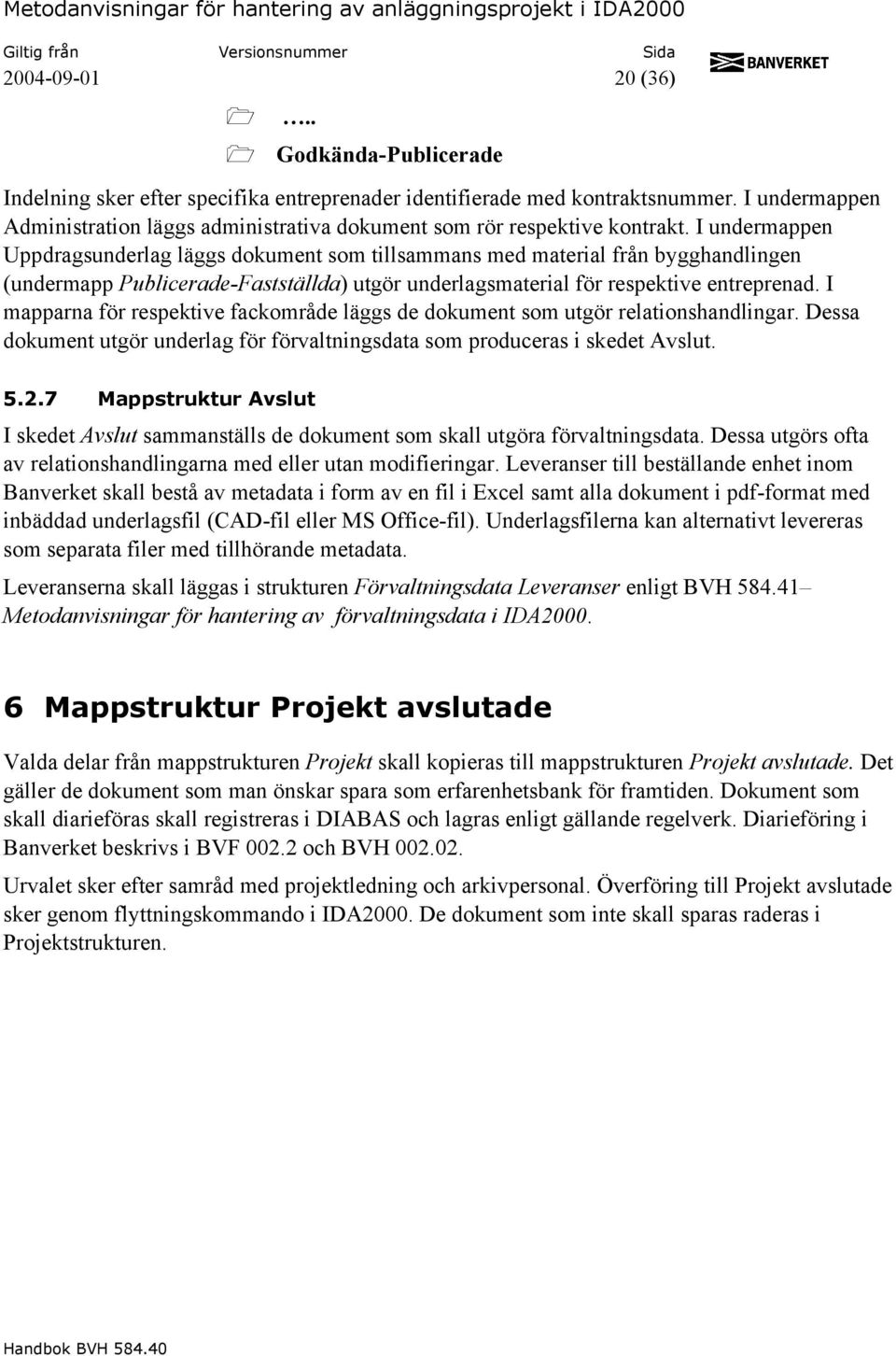 I undermappen Uppdragsunderlag läggs dokument som tillsammans med material från bygghandlingen (undermapp Publicerade-Fastställda) utgör underlagsmaterial för respektive entreprenad.