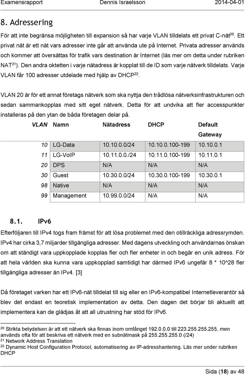 Den andra oktetten i varje nätadress är kopplat till de ID som varje nätverk tilldelats. Varje VLAN får 100 adresser utdelade med hjälp av DHCP 22.