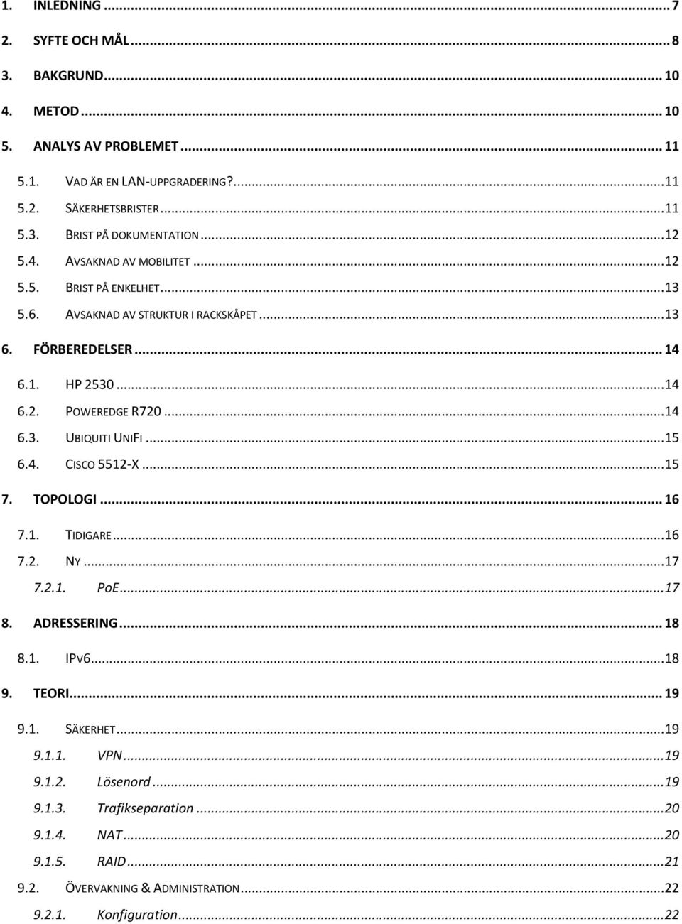 .. 15 6.4. CISCO 5512-X... 15 7. TOPOLOGI... 16 7.1. TIDIGARE... 16 7.2. NY... 17 7.2.1. PoE... 17 8. ADRESSERING... 18 8.1. IPV6... 18 9. TEORI... 19 9.1. SÄKERHET... 19 9.1.1. VPN.