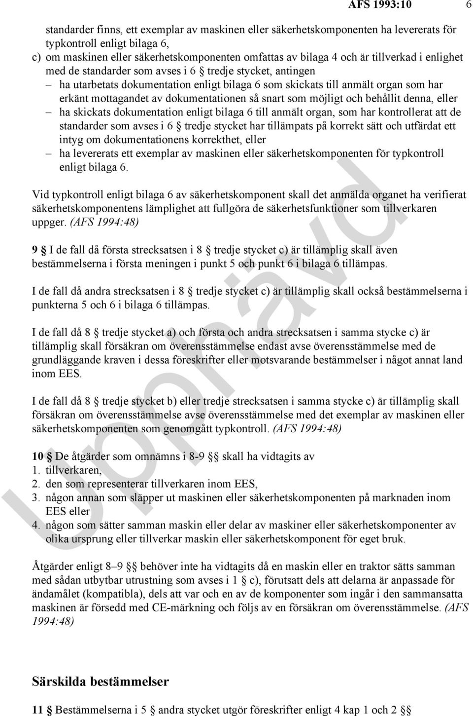 dokumentationen så snart som möjligt och behållit denna, eller ha skickats dokumentation enligt bilaga 6 till anmält organ, som har kontrollerat att de standarder som avses i 6 tredje stycket har