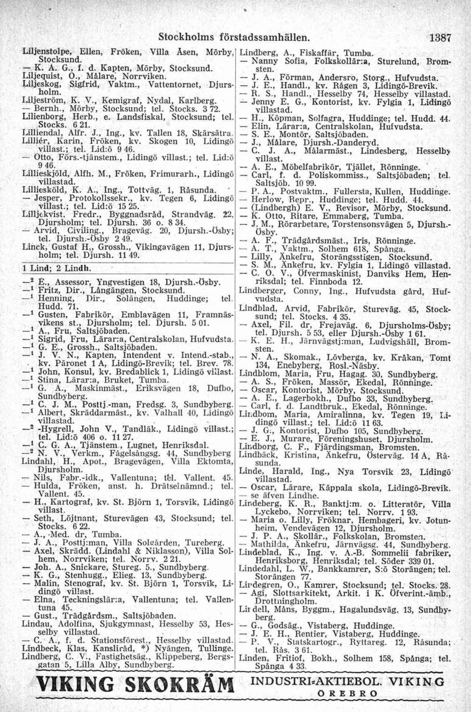 , kv. Tallen 18, Skärsätra Lilliér, Karin, Froken, kv. Skogen 10, Lidingö villact.; tel. Lid:o 9 46. - Otto, Fors.-tjänstem., Lidingö villast.; tel. Lid:o 9 46:- Lilieskiold, Alfh. M.