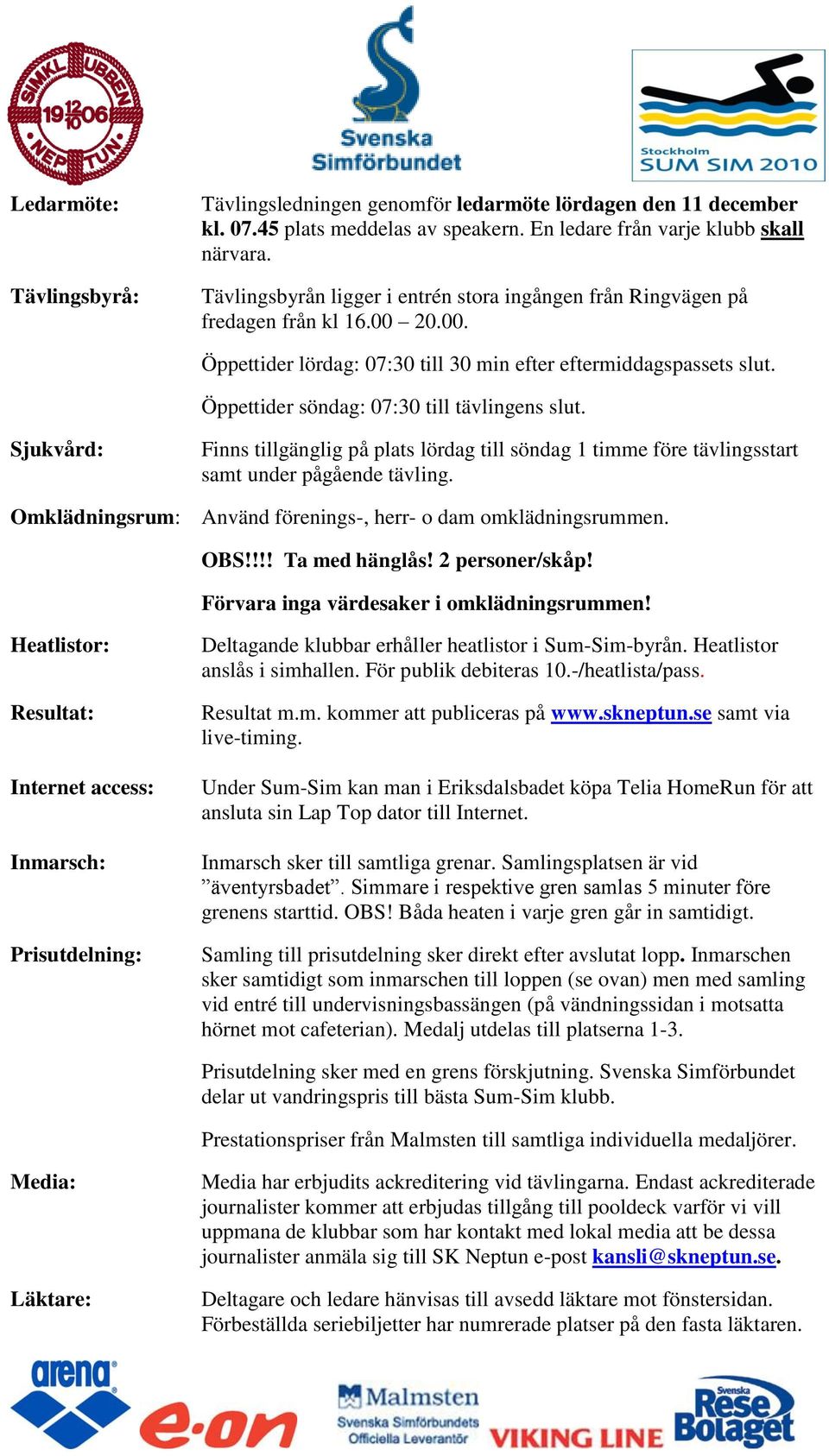 Öppettider söndag: 07:30 till tävlingens slut. Sjukvård: Finns tillgänglig på plats lördag till söndag 1 timme före tävlingsstart samt under pågående tävling.