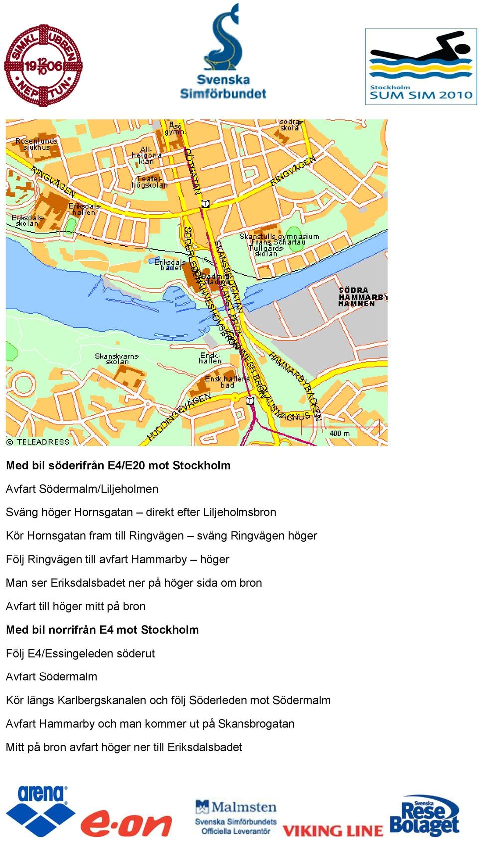 Avfart till höger mitt på bron Med bil norrifrån E4 mot Stockholm Följ E4/Essingeleden söderut Avfart Södermalm Kör längs