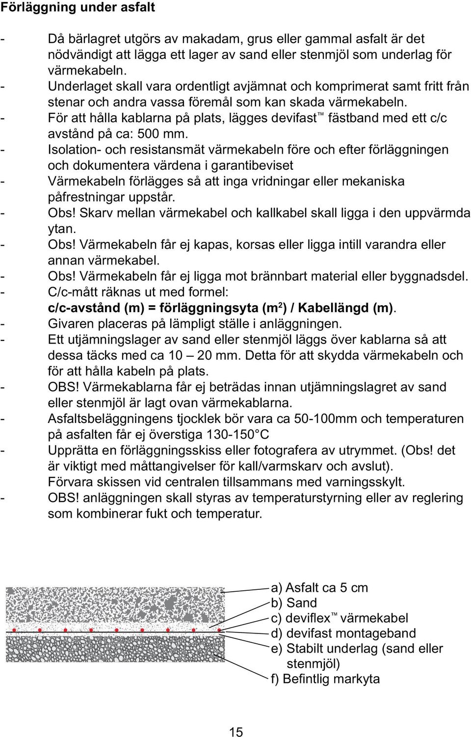 - För att hålla kablarna på plats, lägges devifast fästband med ett c/c avstånd på ca: 500 mm.