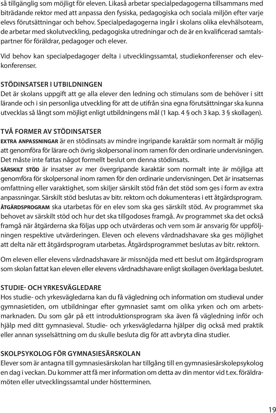 Specialpedagogerna ingår i skolans olika elevhälsoteam, de arbetar med skolutveckling, pedagogiska utredningar och de är en kvalificerad samtalspartner för föräldrar, pedagoger och elever.