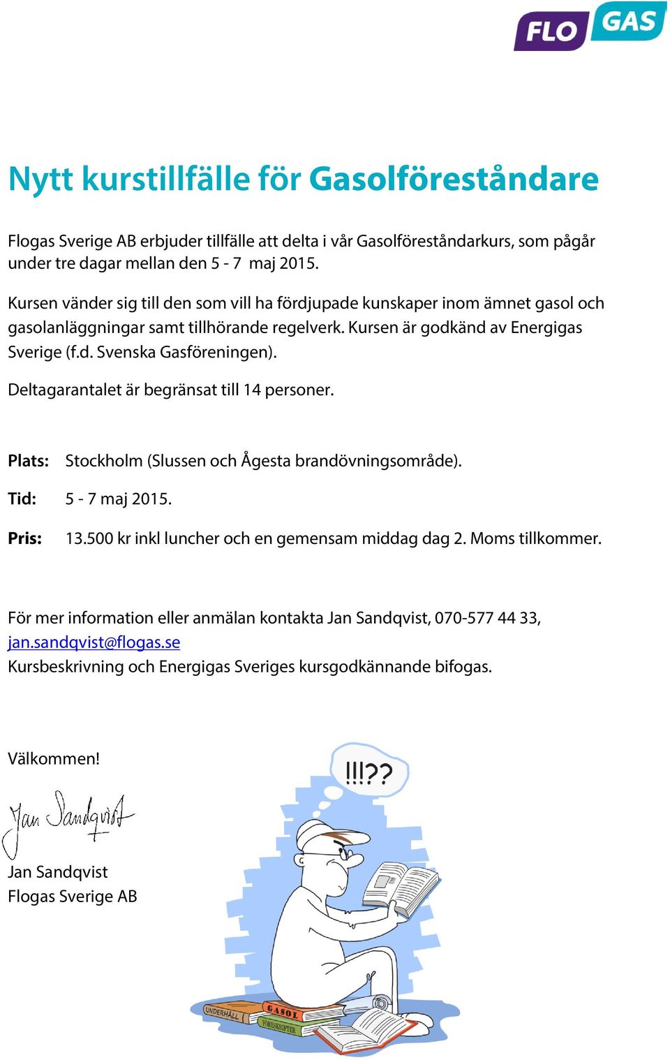 Deltagarantalet är begränsat till 14 personer. Plats: Stockholm (Slussen och Ågesta brandövningsområde). Tid: 5-7 maj 2015. Pris: 13.500 kr inkl luncher och en gemensam middag dag 2.