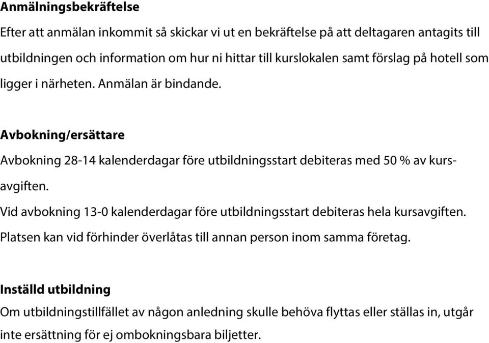 Avbokning/ersättare Avbokning 28-14 kalenderdagar före utbildningsstart debiteras med 50 % av kursavgiften.