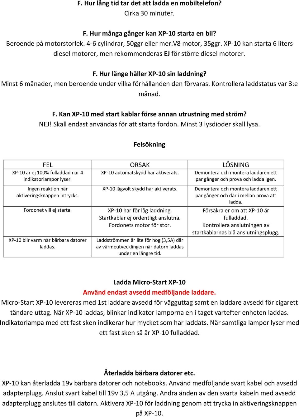 Kontrollera laddstatus var 3:e månad. F. Kan XP-10 med start kablar förse annan utrustning med ström? NEJ! Skall endast användas för att starta fordon. Minst 3 lysdioder skall lysa.