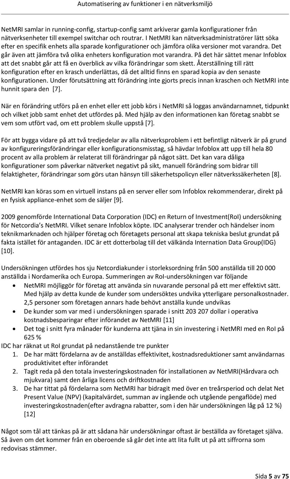 Det går även att jämföra två olika enheters konfiguration mot varandra. På det här sättet menar Infoblox att det snabbt går att få en överblick av vilka förändringar som skett.