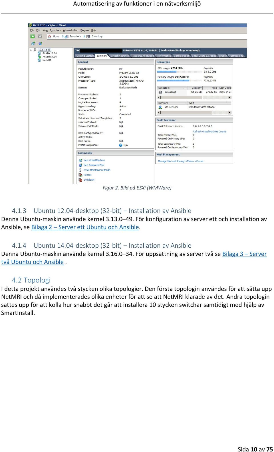 04-desktop (32-bit) Installation av Ansible Denna Ubuntu-maskin använde kernel 3.16.0 34. För uppsättning av server två se Bilaga 3 Server två Ubuntu och Ansible. 4.