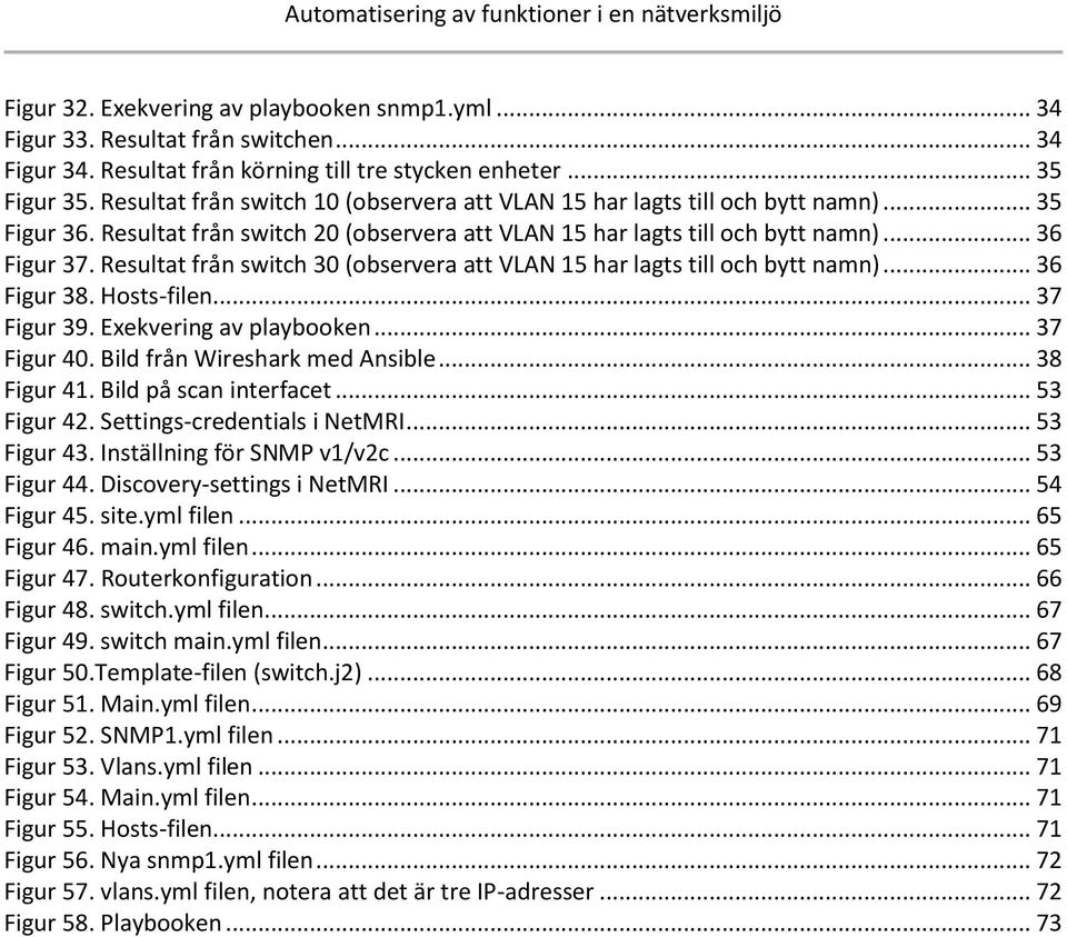 Resultat från switch 30 (observera att VLAN 15 har lagts till och bytt namn)... 36 Figur 38. Hosts-filen... 37 Figur 39. Exekvering av playbooken... 37 Figur 40. Bild från Wireshark med Ansible.