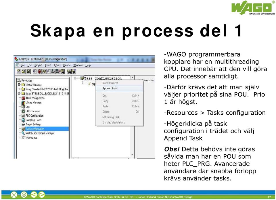 Prio 1 är högst. -Resources > Tasks configuration -Högerklicka på task configuration i trädet och välj Append Task Obs!