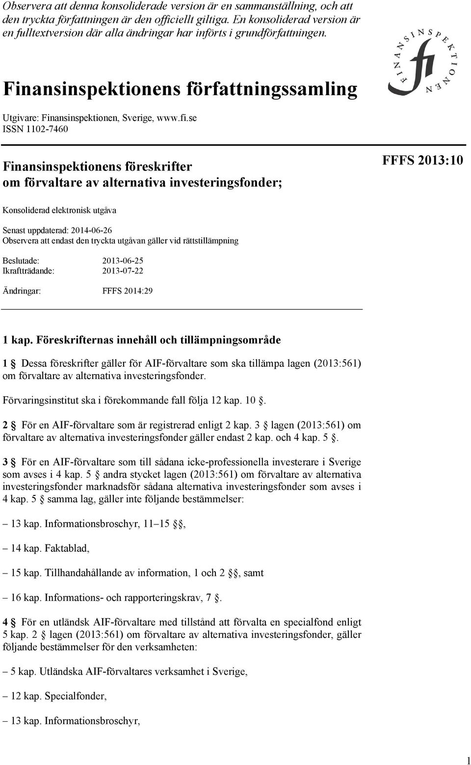 se ISSN 1102-7460 Finansinspektionens föreskrifter om förvaltare av alternativa investeringsfonder; FFFS 2013:10 Konsoliderad elektronisk utgåva Senast uppdaterad: 2014-06-26 Observera att endast den