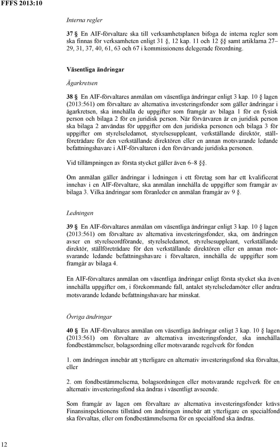 10 lagen (2013:561) om förvaltare av alternativa investeringsfonder som gäller ändringar i ägarkretsen, ska innehålla de uppgifter som framgår av bilaga 1 för en fysisk person och bilaga 2 för en