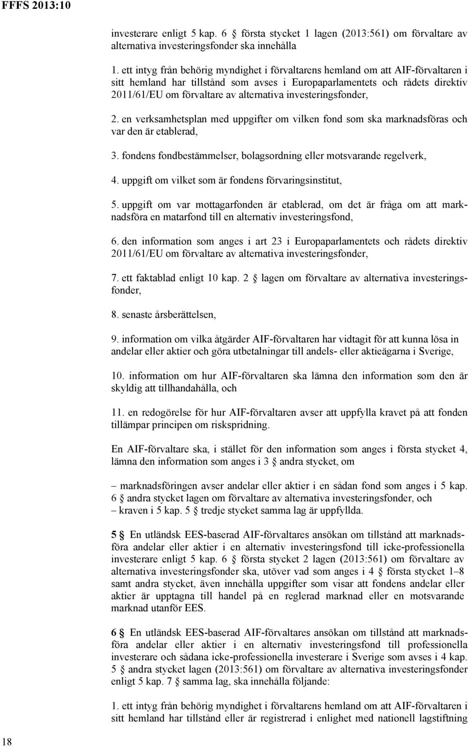 investeringsfonder, 2. en verksamhetsplan med uppgifter om vilken fond som ska marknadsföras och var den är etablerad, 3. fondens fondbestämmelser, bolagsordning eller motsvarande regelverk, 4.