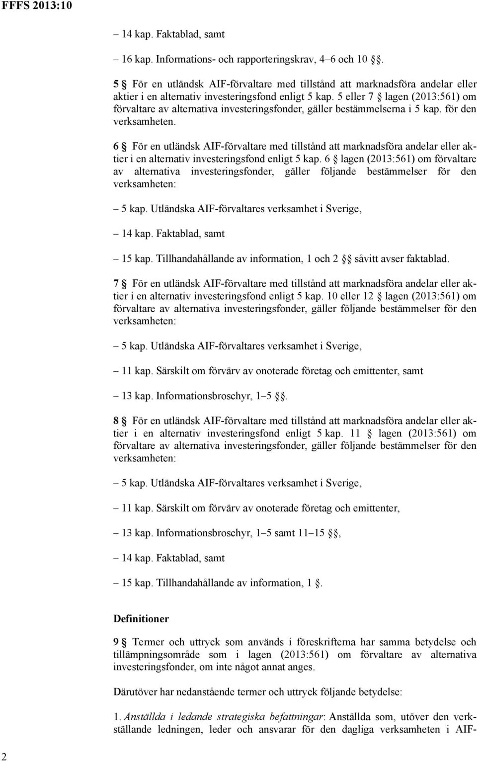 5 eller 7 lagen (2013:561) om förvaltare av alternativa investeringsfonder, gäller bestämmelserna i 5 kap. för den verksamheten.