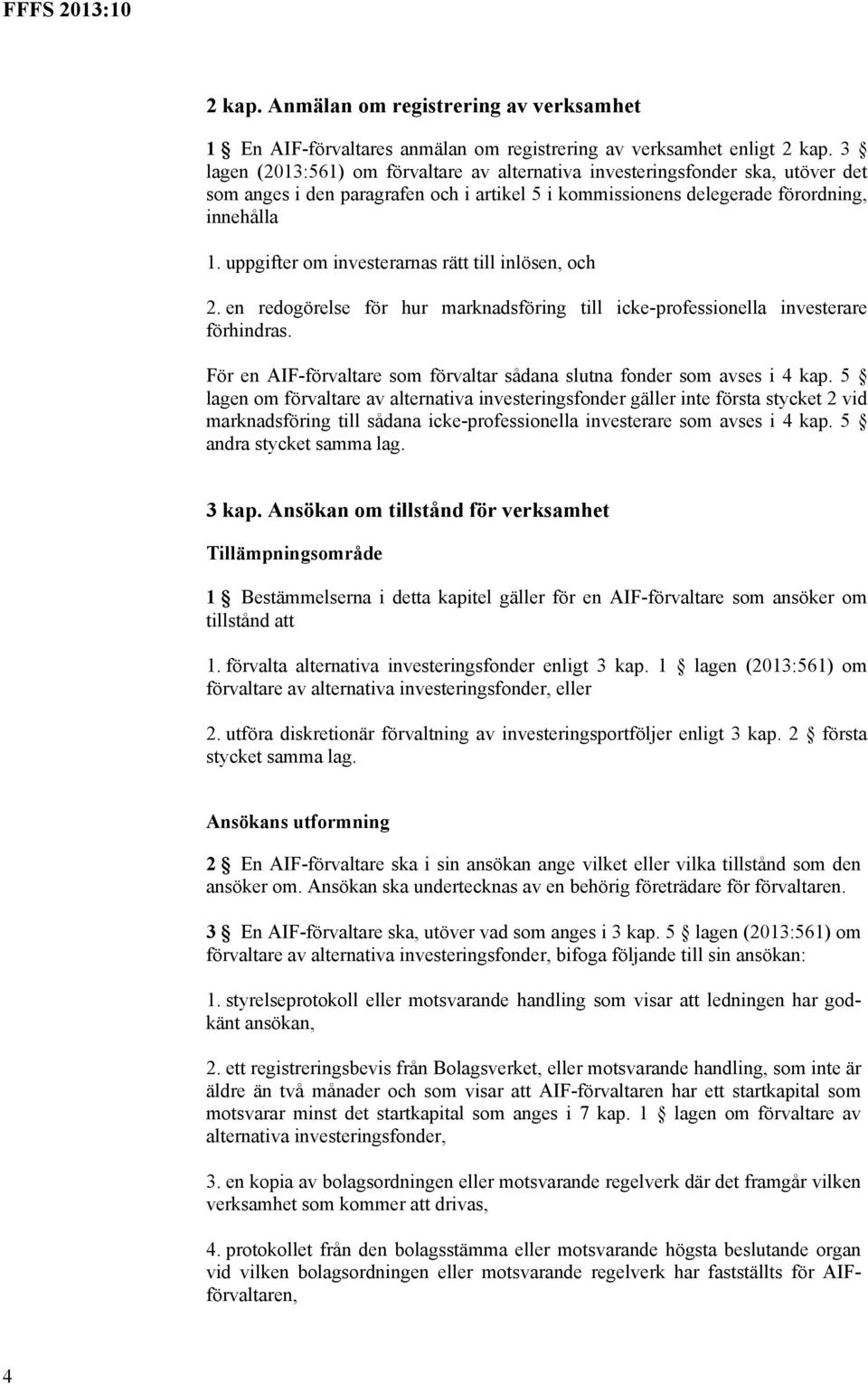 uppgifter om investerarnas rätt till inlösen, och 2. en redogörelse för hur marknadsföring till icke-professionella investerare förhindras.