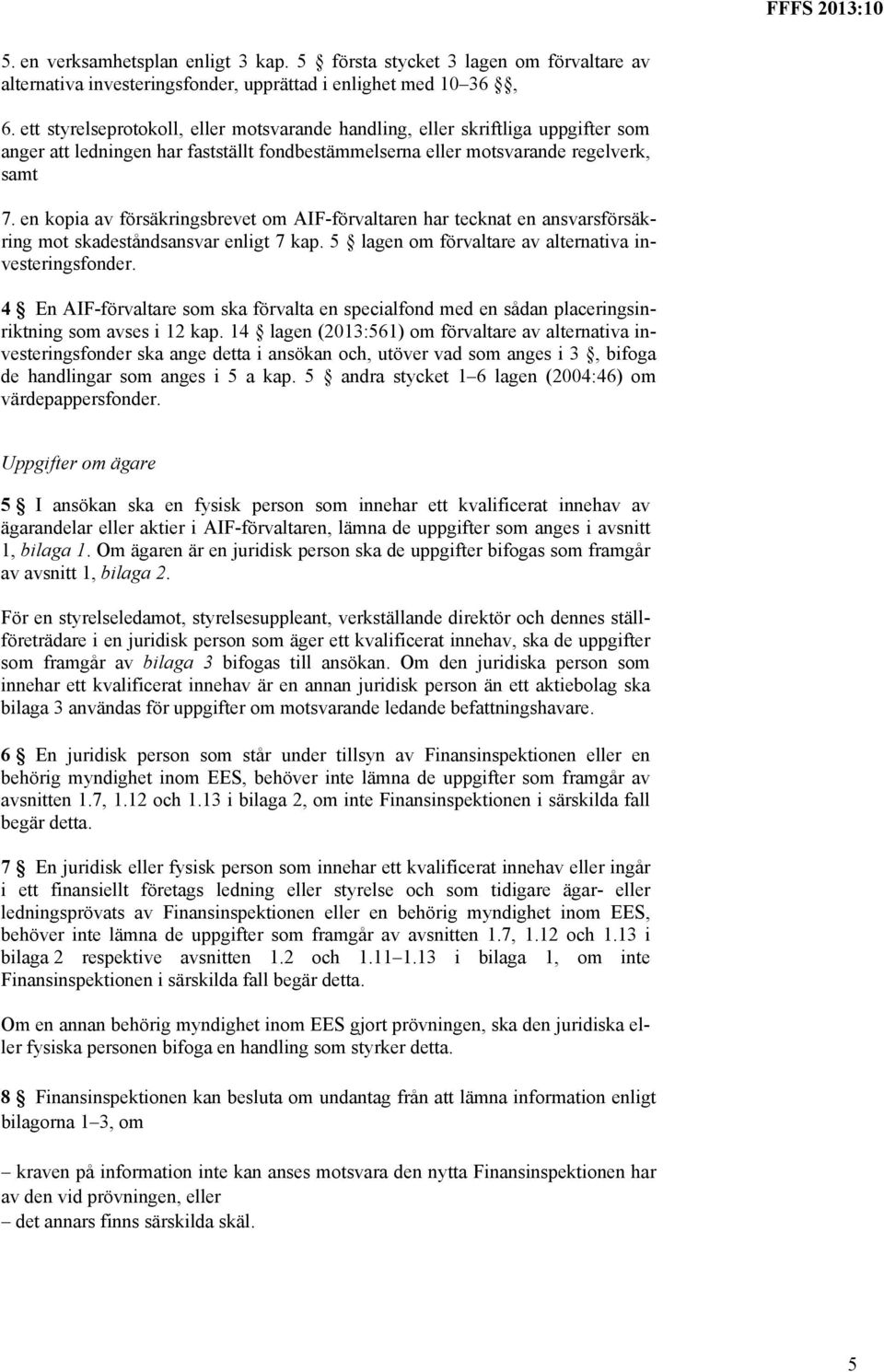 en kopia av försäkringsbrevet om AIF-förvaltaren har tecknat en ansvarsförsäkring mot skadeståndsansvar enligt 7 kap. 5 lagen om förvaltare av alternativa investeringsfonder.