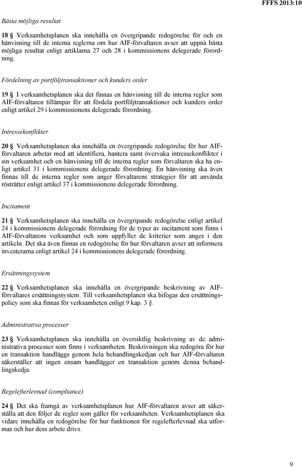 Fördelning av portföljtransaktioner och kunders order 19 I verksamhetsplanen ska det finnas en hänvisning till de interna regler som AIF-förvaltaren tillämpar för att fördela portföljtransaktioner