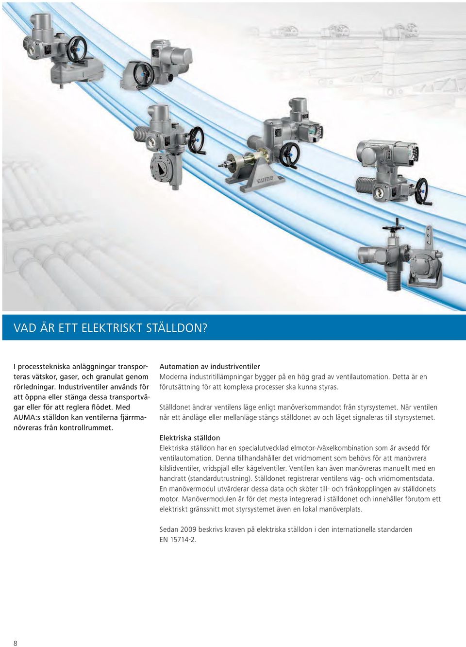 Automation av industriventiler Moderna industritillämpningar bygger på en hög grad av ventilautomation. Detta är en förutsättning för att komplexa processer ska kunna styras.