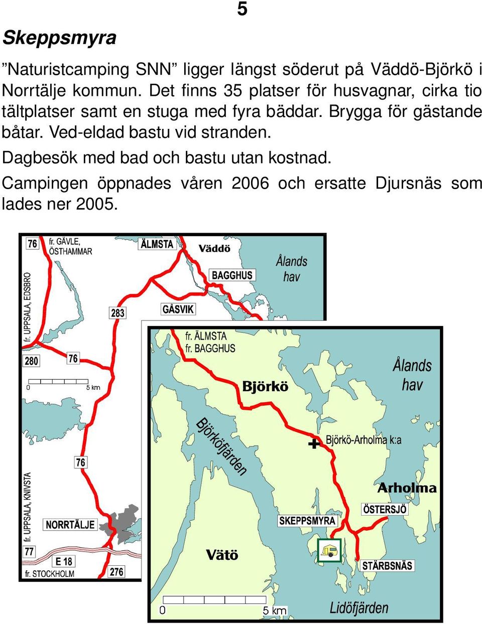 Det finns 35 platser för husvagnar, cirka tio tältplatser samt en stuga med fyra