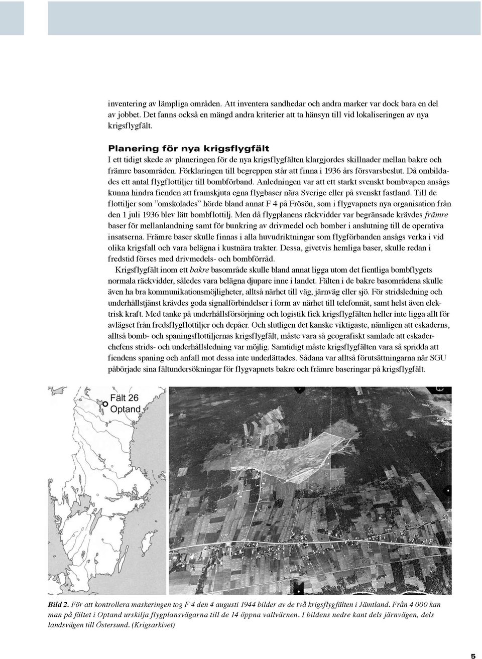 Planering för nya krigsflygfält I ett tidigt skede av planeringen för de nya krigsflygfälten klargjordes skillnader mellan bakre och främre basområden.