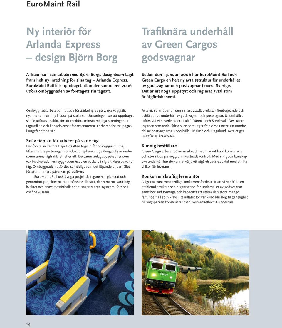 Trafiknära underhåll av Green Cargos godsvagnar Sedan den 1 januari 2006 har EuroMaint Rail och Green Cargo en helt ny avtalsstruktur för underhållet av godsvagnar och postvagnar i norra Sverige.