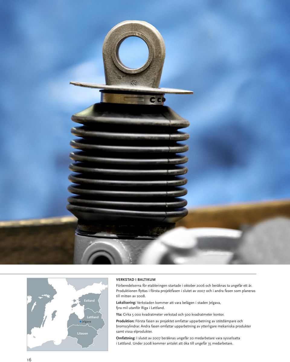 Lokalisering: Verkstaden kommer att vara belägen i staden Jelgava, fyra mil utanför Riga i Lettland. Yta: Cirka 5 000 kvadratmeter verkstad och 500 kvadratmeter kontor.