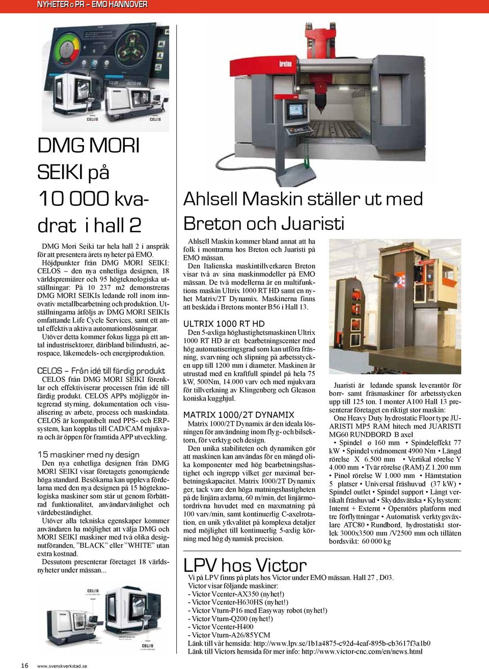 metallbearbetning och produktion. Utställningarna åtföljs av DMG MORI SEIKIs omfattande Life Cycle Services, samt ett antal effektiva aktiva automationslösningar.