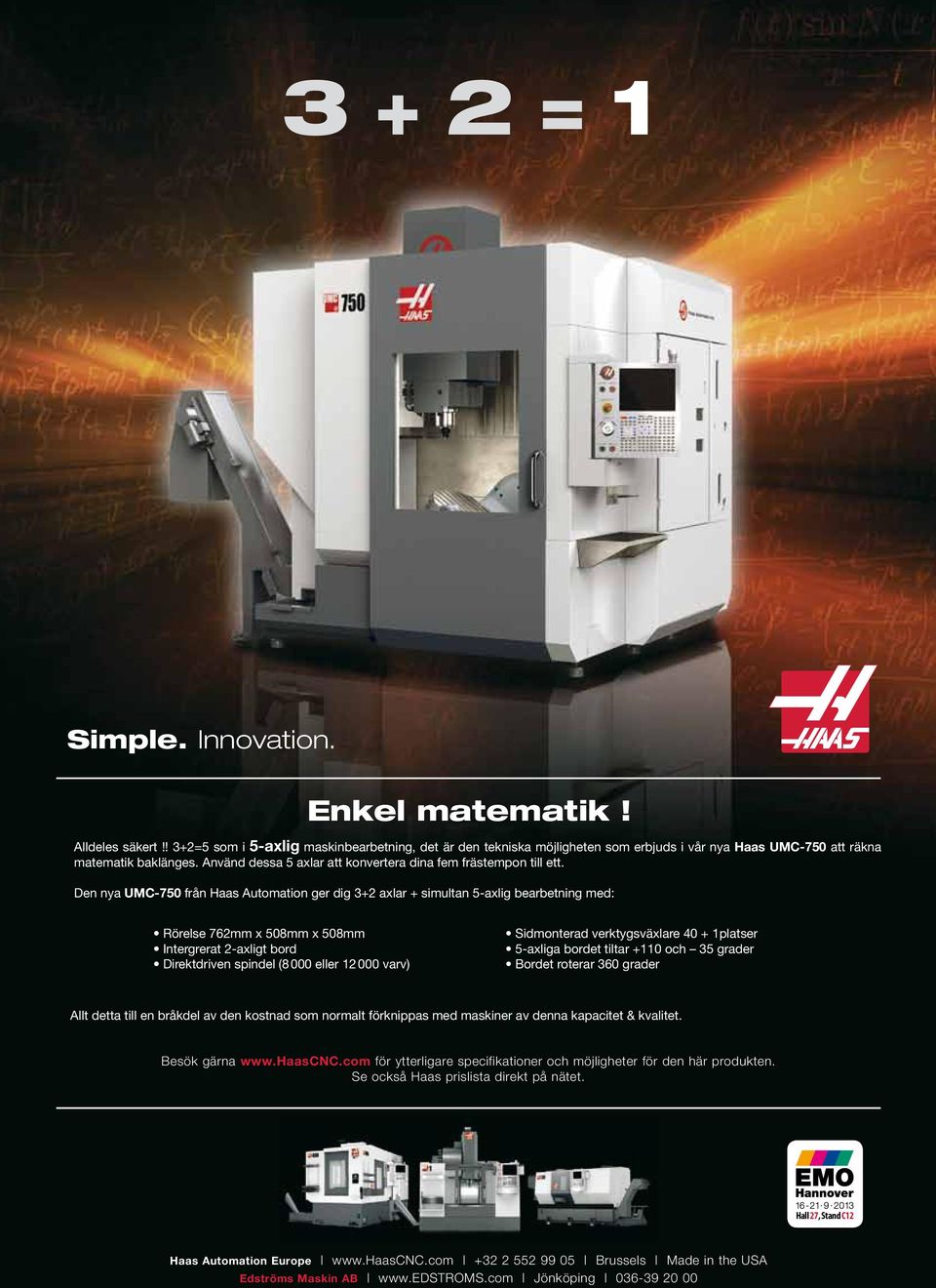 Den nya UMC-750 från Haas Automation ger dig 3+2 axlar + simultan 5-axlig bearbetning med: Rörelse 762mm x 508mm x 508mm Intergrerat 2-axligt bord Direktdriven spindel (8 000 eller 12 000 varv)