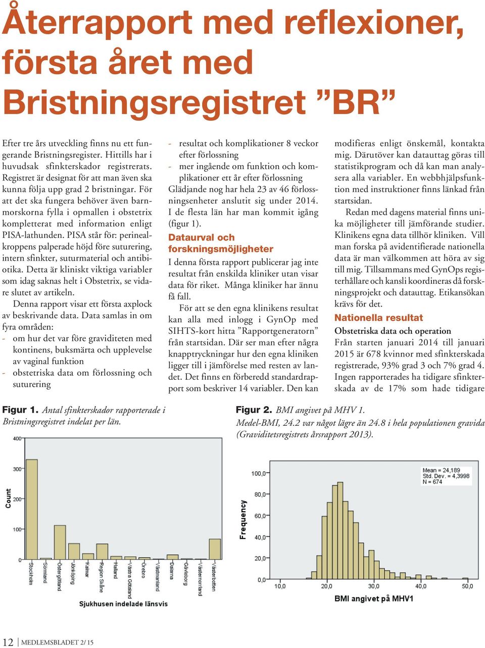 För att det ska fungera behöver även barnmorskorna fylla i opmallen i obstetrix kompletterat med information enligt PISA-lathunden.