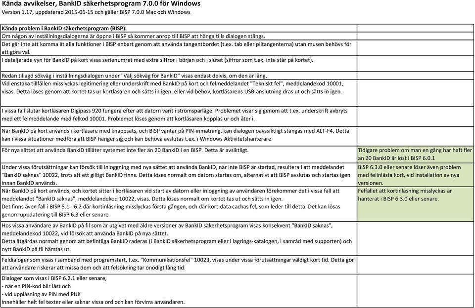 Det går inte att komma åt alla funktioner i BISP enbart genom att använda tangentbordet (t.ex. tab eller piltangenterna) utan musen behövs för att göra val.