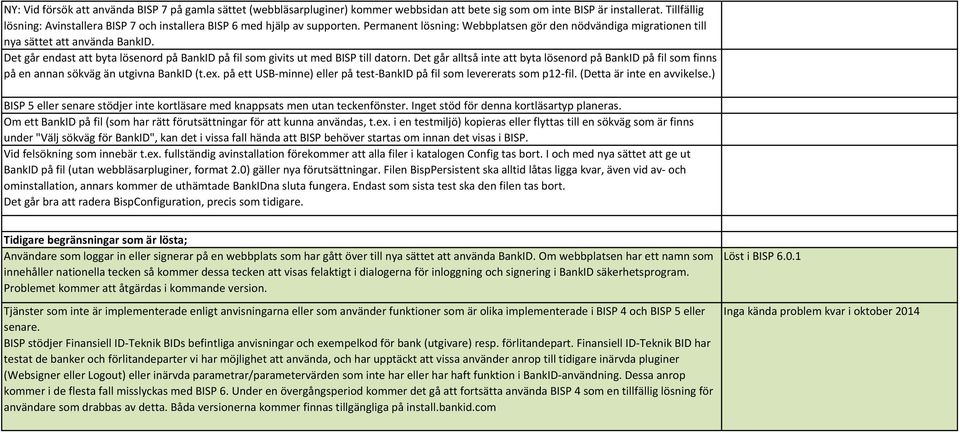 Det går endast att byta lösenord på BankID på fil som givits ut med BISP till datorn. Det går alltså inte att byta lösenord på BankID på fil som finns på en annan sökväg än utgivna BankID (t.ex.