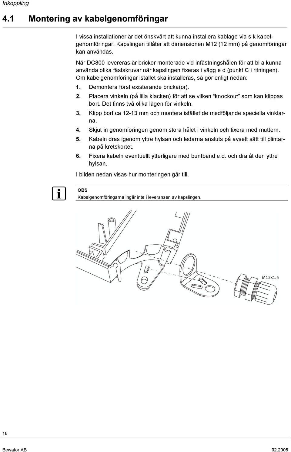 När DC800 levereras är brickor monterade vid infästningshålen för att bl a kunna använda olika fästskruvar när kapslingen fixeras i vägg e d (punkt C i ritningen).