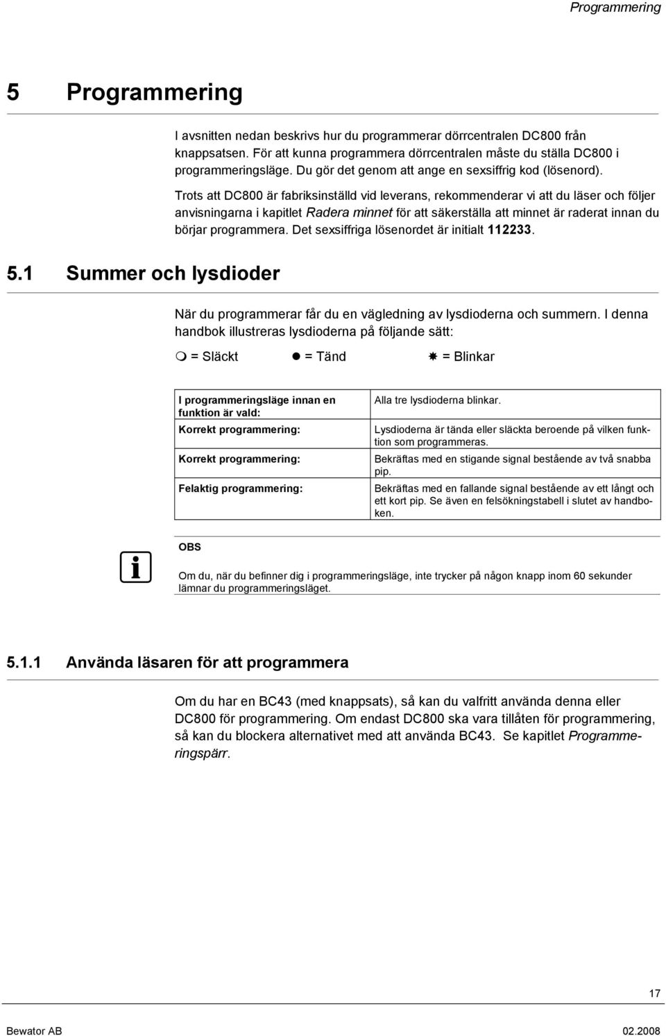 Trots att DC800 är fabriksinställd vid leverans, rekommenderar vi att du läser och följer anvisningarna i kapitlet Radera minnet för att säkerställa att minnet är raderat innan du börjar programmera.