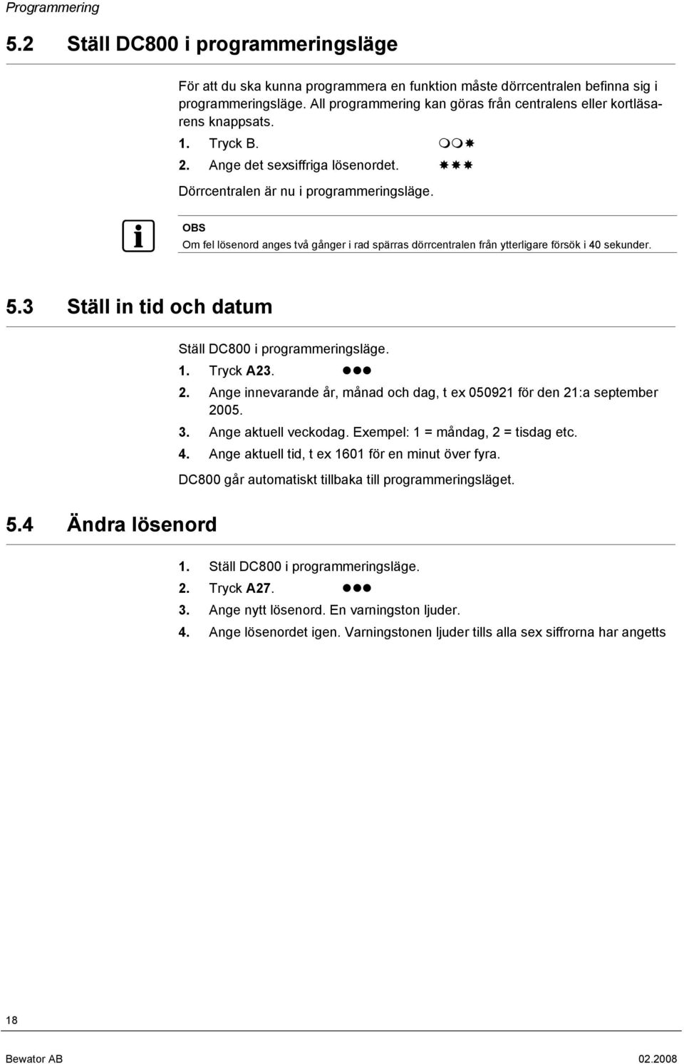 OBS Om fel lösenord anges två gånger i rad spärras dörrcentralen från ytterligare försök i 40 sekunder. 5.3 Ställ in tid och datum Ställ DC800 i programmeringsläge. 1. Tryck A23. 2.