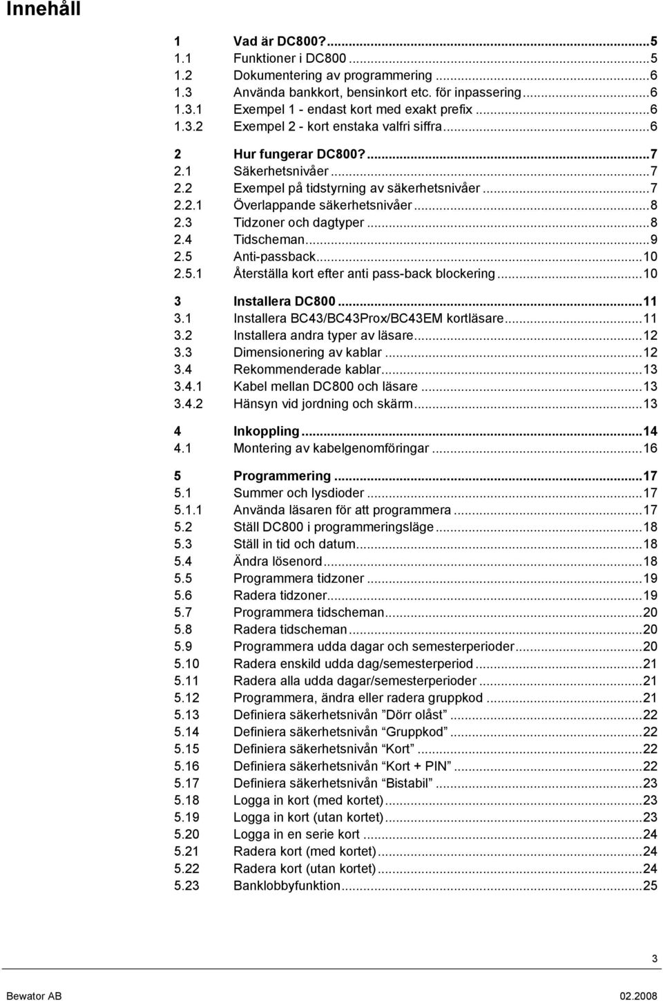 3 Tidzoner och dagtyper...8 2.4 Tidscheman...9 2.5 Anti-passback...10 2.5.1 Återställa kort efter anti pass-back blockering...10 3 Installera DC800...11 3.1 Installera BC43/BC43Prox/BC43EM kortläsare.