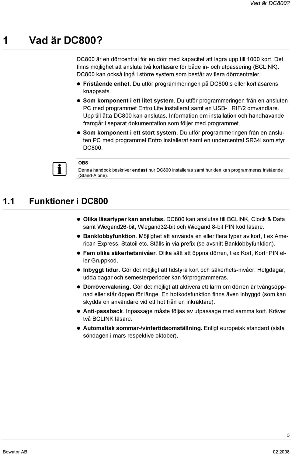 Du utför programmeringen från en ansluten PC med programmet Entro Lite installerat samt en USB-RIF/2 omvandlare. Upp till åtta DC800 kan anslutas.