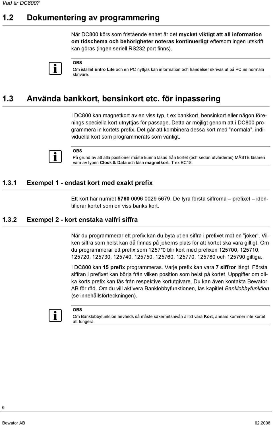 (ingen seriell RS232 port finns). OBS Om istället Entro Lite och en PC nyttjas kan information och händelser skrivas ut på PC:ns normala skrivare. 1.3 Använda bankkort, bensinkort etc.