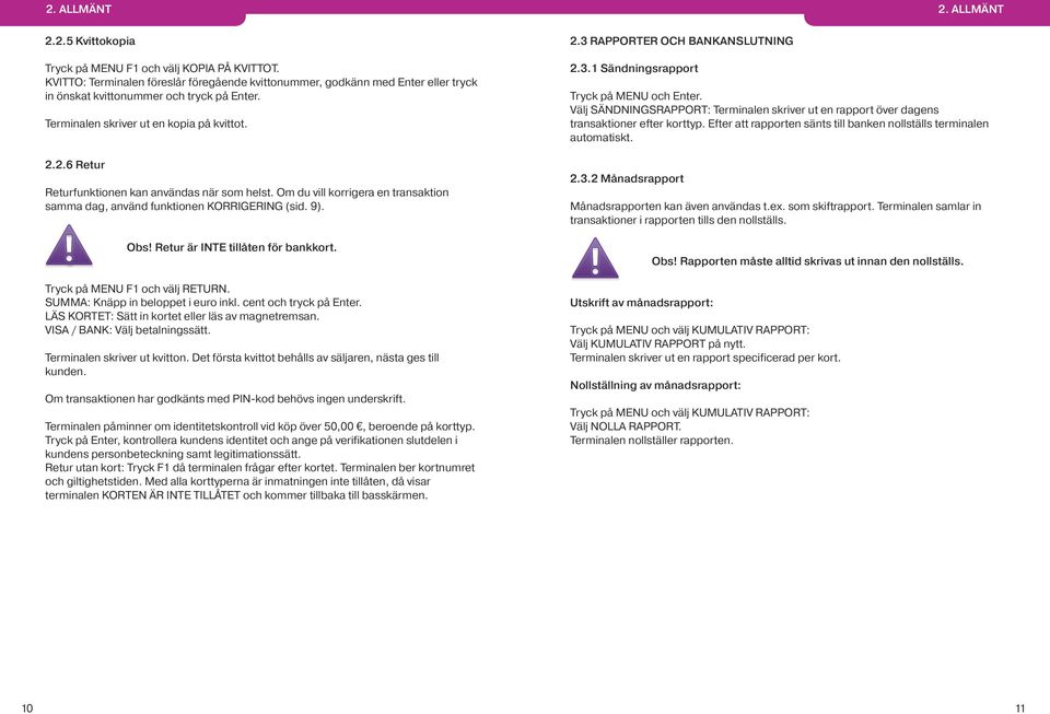 2.6 Retur Returfunktionen kan användas när som helst. Om du vill korrigera en transaktion samma dag, använd funktionen KORRIGERING (sid. 9). Obs! Retur är INTE tillåten för bankkort.