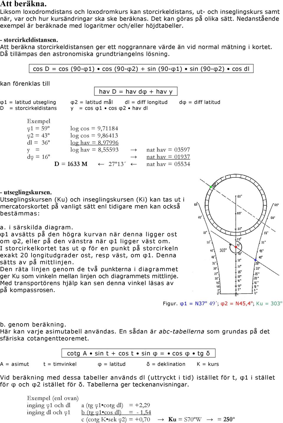 Då tillämpas den astronomiska grundtriangelns lösning.