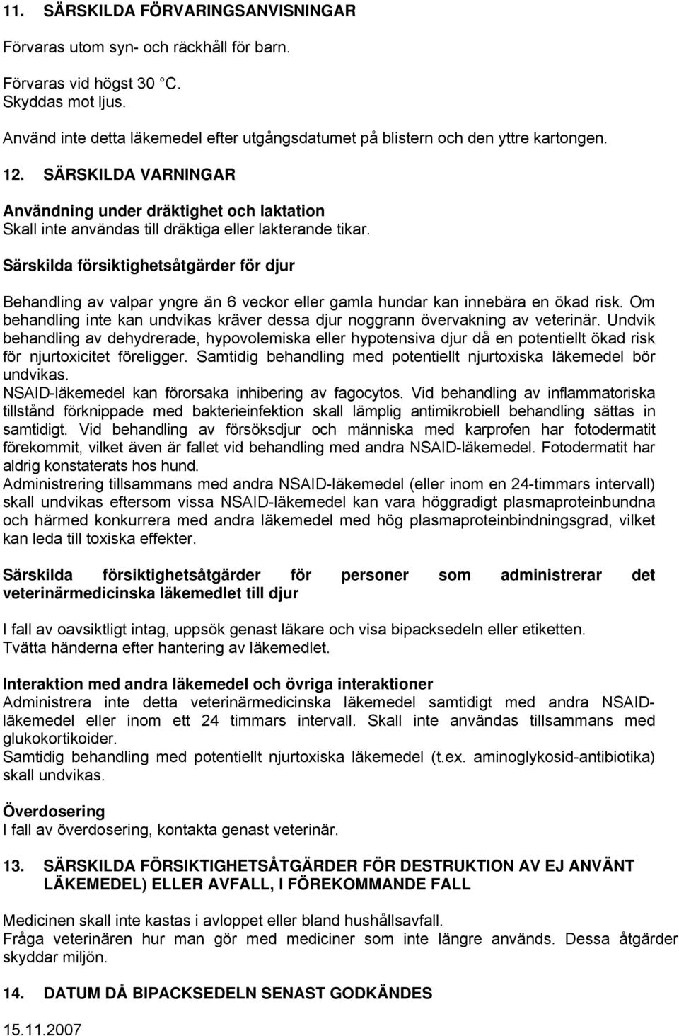 SÄRSKILDA VARNINGAR Användning under dräktighet och laktation Skall inte användas till dräktiga eller lakterande tikar.