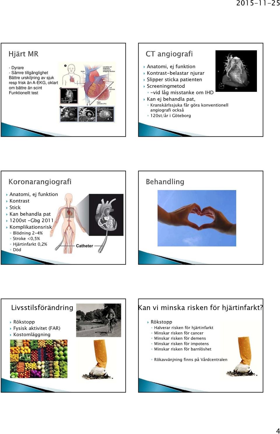 -Gbg 2011 Komplikationsrisk Blödning 2-4% Stroke <0,5% Hjärtinfarkt 0,2% Död Livsstilsförändring Rökstopp Fysisk aktivitet (FAR) Kostomläggning Kan vi minska risken för hjärtinfarkt?