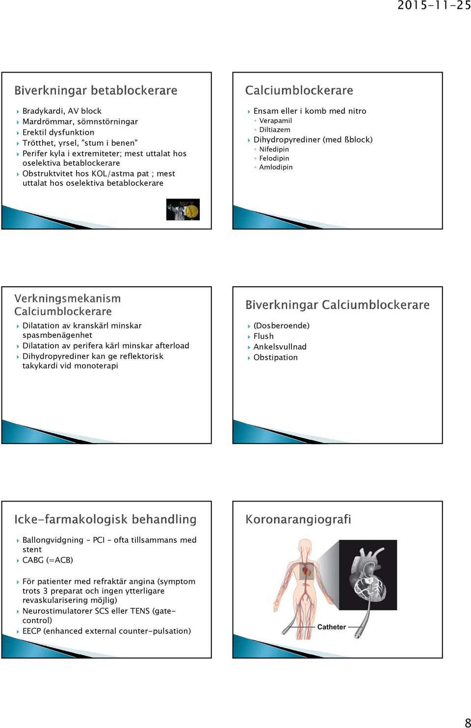 spasmbenägenhet Dilatation av perifera kärl minskar afterload Dihydropyrediner kan ge reflektorisk takykardi vid monoterapi (Dosberoende) Flush Ankelsvullnad Obstipation Ballongvidgning PCI ofta